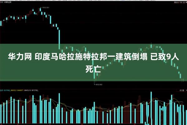 华力网 印度马哈拉施特拉邦一建筑倒塌 已致9人死亡